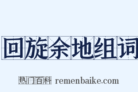 回旋余地组词是什么意思的图片